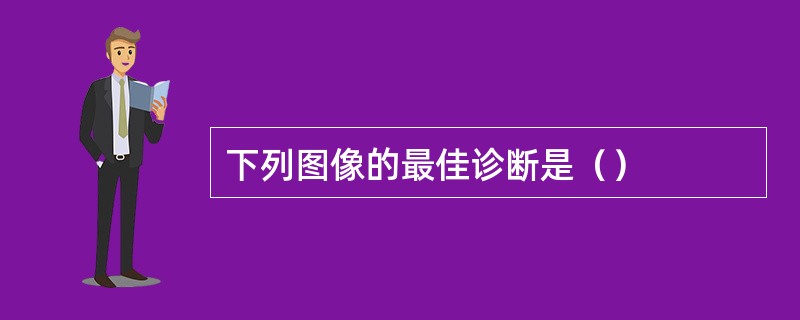 下列图像的最佳诊断是（）