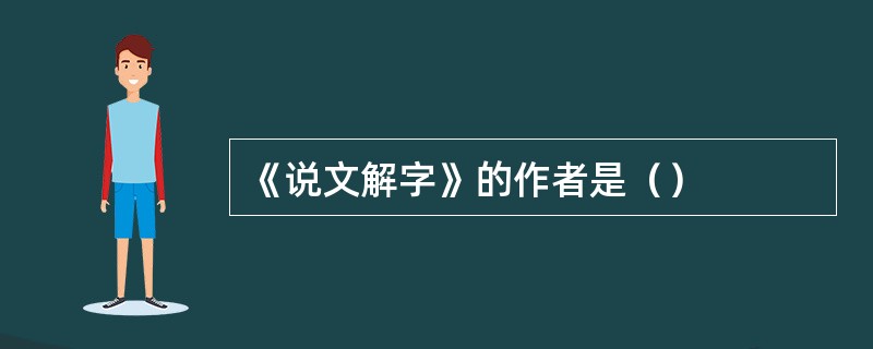 《说文解字》的作者是（）