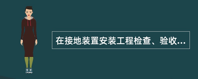 在接地装置安装工程检查、验收的基本项目中，接地装置安装位置正确，连接牢固，接地体