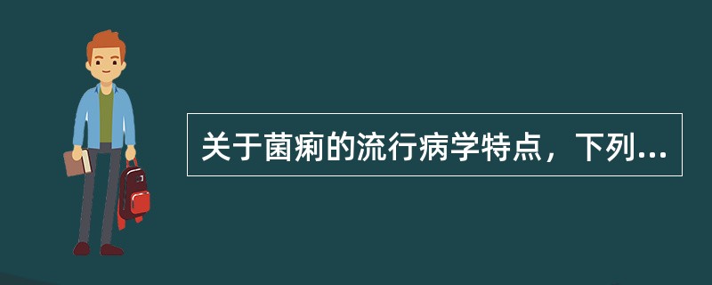 关于菌痢的流行病学特点，下列哪项是错误的（）