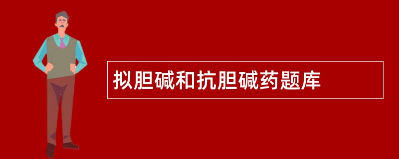 拟胆碱和抗胆碱药题库