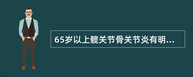 65岁以上髋关节骨关节炎有明显疼痛和运动障碍者,治疗宜首选