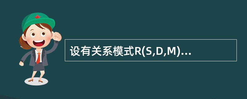设有关系模式R(S,D,M),其函数依赖集F={S→D,D→M},则关系R的规范