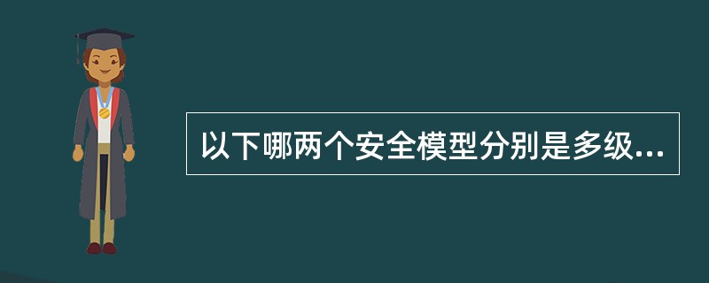 以下哪两个安全模型分别是多级完整性模型和多边保密模型?()