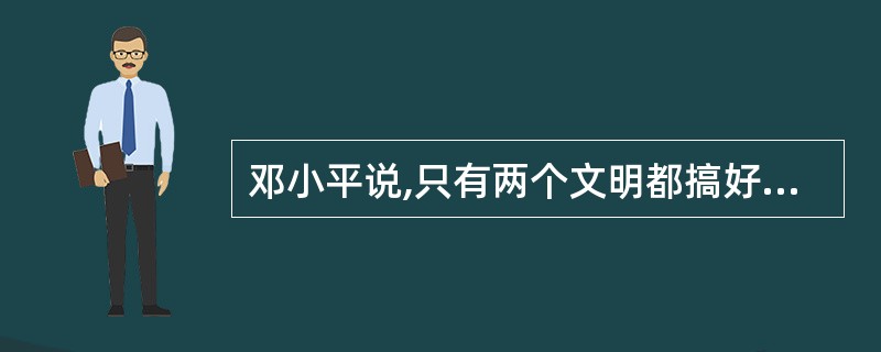 邓小平说,只有两个文明都搞好,才是有中国特色的社会主义。这是因为( )。