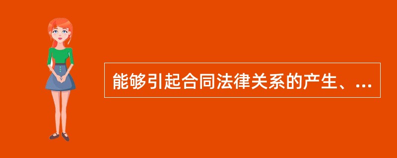 能够引起合同法律关系的产生、变更与消灭的是()。