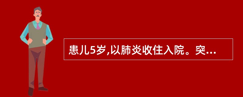 患儿5岁,以肺炎收住入院。突然面色苍白而青,口唇发紫,呼吸浅促,额汗不温,四肢厥