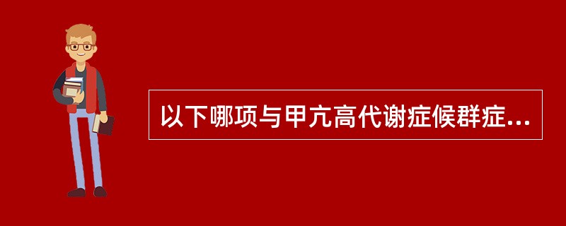 以下哪项与甲亢高代谢症候群症状不符合