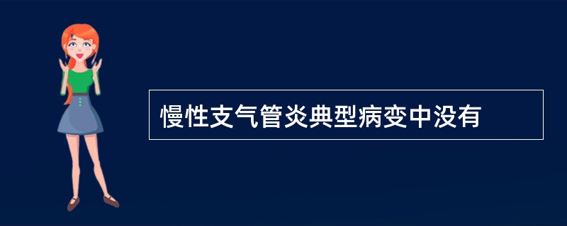 慢性支气管炎典型病变中没有