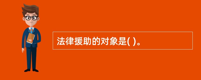 法律援助的对象是( )。