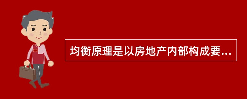 均衡原理是以房地产内部构成要素与其外部环境是否协调均衡,来判断该房地产是否为最高