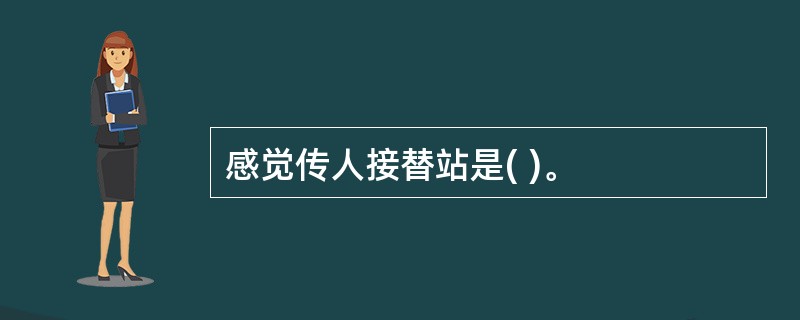 感觉传人接替站是( )。