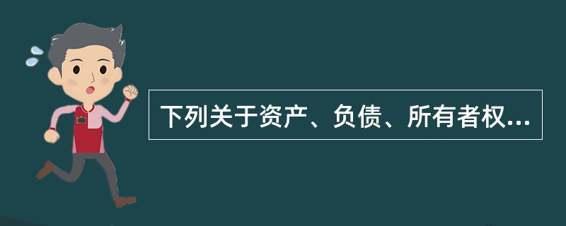 下列关于资产、负债、所有者权益的说法中,正确的有( )。