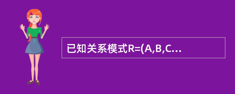 已知关系模式R=(A,B,C,D,E,F,G)满足函数依赖集: F={A→B,B