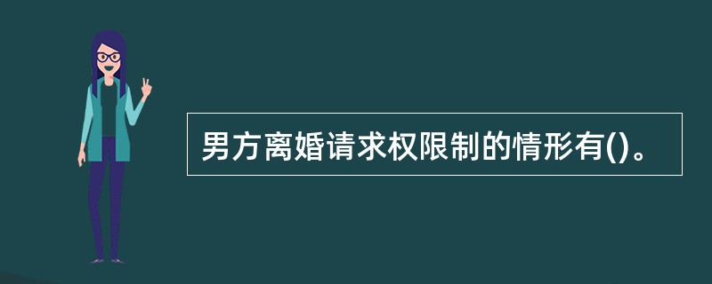 男方离婚请求权限制的情形有()。