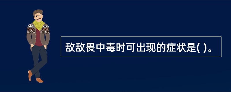 敌敌畏中毒时可出现的症状是( )。