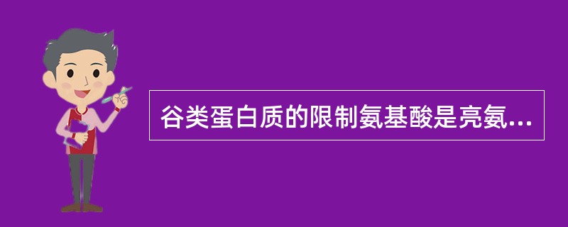 谷类蛋白质的限制氨基酸是亮氨酸。()