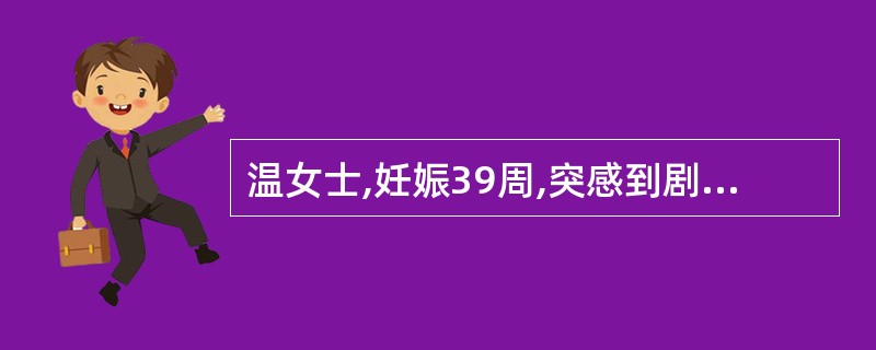 温女士,妊娠39周,突感到剧烈腹痛伴有少量阴道流血.检查:血压150£¯100m