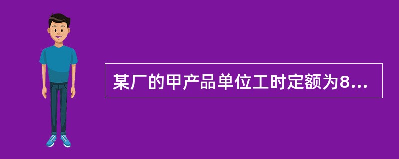 某厂的甲产品单位工时定额为80小时,经过两道工序加工完成。第一道工序的工时定额为