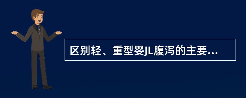 区别轻、重型婴JL腹泻的主要指标是( )。