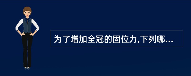 为了增加全冠的固位力,下列哪种方法不正确