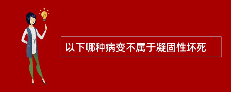 以下哪种病变不属于凝固性坏死