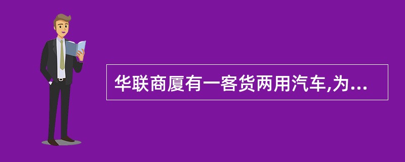 华联商厦有一客货两用汽车,为顾客送货,乘客座位4人,载货自重吨位2吨。当地省政府