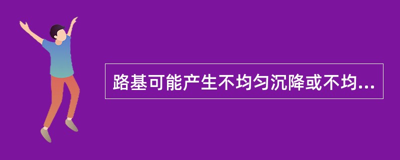 路基可能产生不均匀沉降或不均匀变形时,宜加设( )。