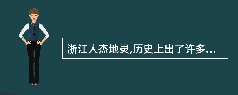 浙江人杰地灵,历史上出了许多名人。下列名人中不出在浙江的是( )。