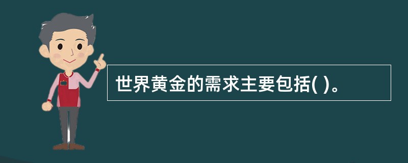 世界黄金的需求主要包括( )。