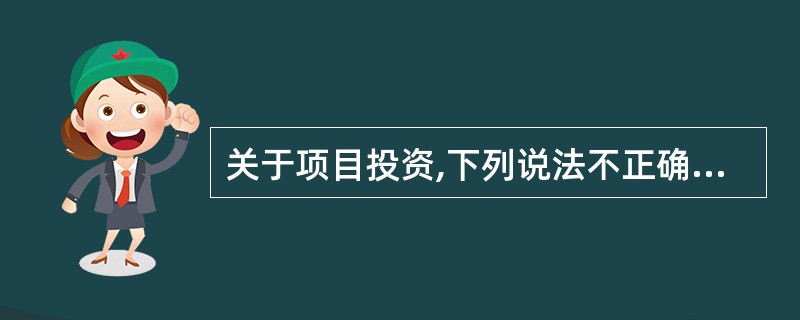 关于项目投资,下列说法不正确的有( )。