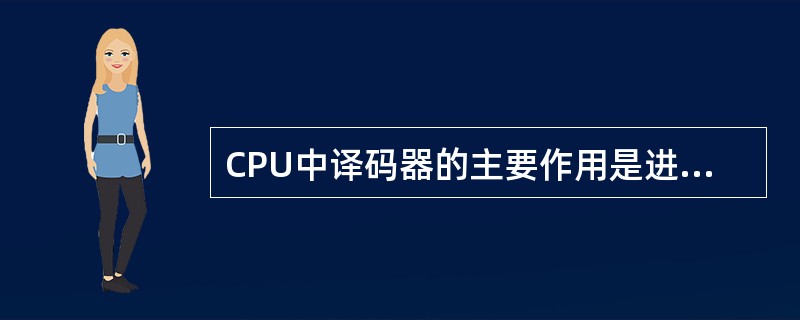 CPU中译码器的主要作用是进行() 。