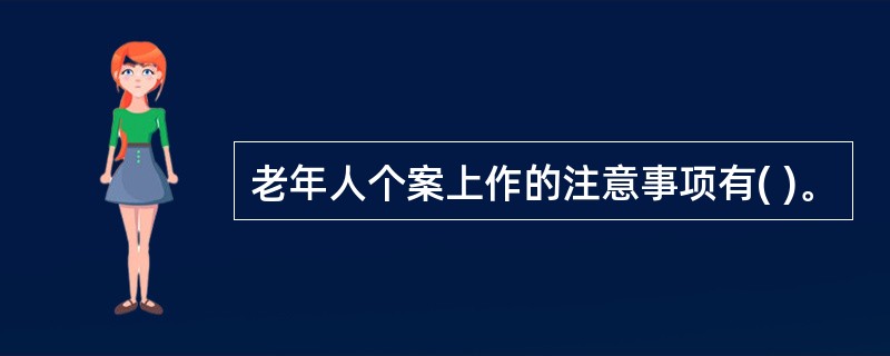 老年人个案上作的注意事项有( )。