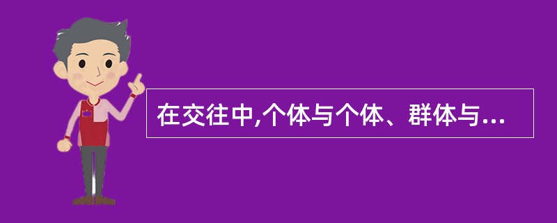 在交往中,个体与个体、群体与群体、群体与个体的交往类型是按交往双方的 的不同来区