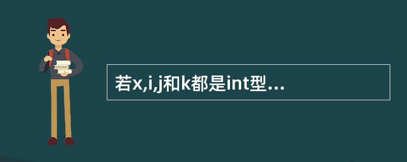 若x,i,j和k都是int型变量,则计算表达式x=(i=4,j=16,k=32)