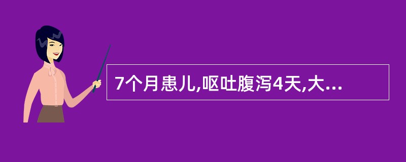 7个月患儿,呕吐腹泻4天,大便10~15次£¯天,呈蛋花汤样,尿量极少,皮肤弹性