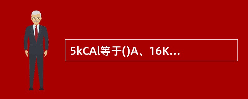 5kCAl等于()A、16KJB、21KJC、10KJD、18KJ