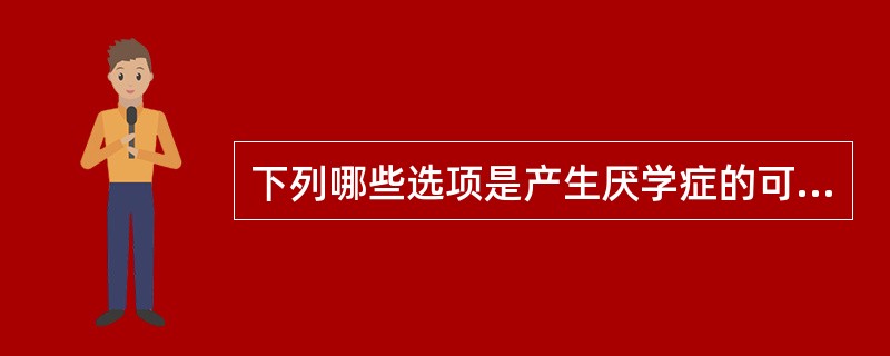 下列哪些选项是产生厌学症的可能原因?( )