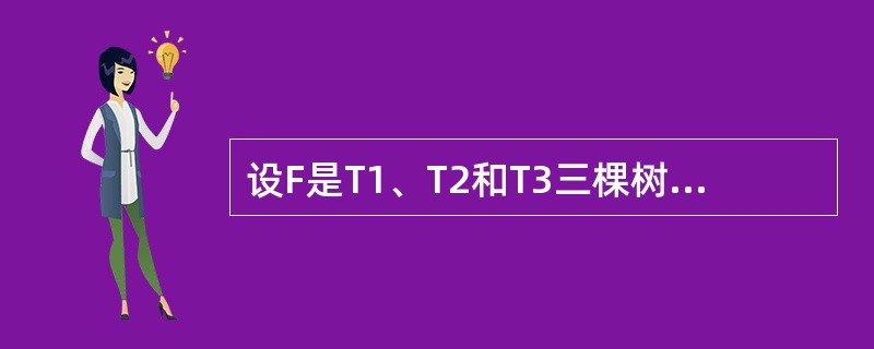 设F是T1、T2和T3三棵树组成的森林,与F对应的二叉树为B,已知T1、T2和T