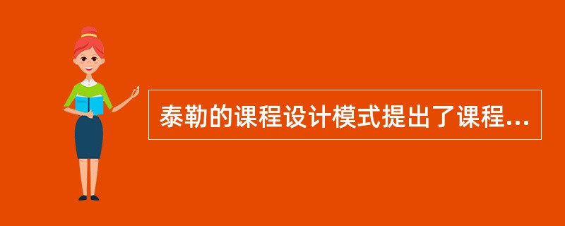 泰勒的课程设计模式提出了课程编制的若干问题。即( )。