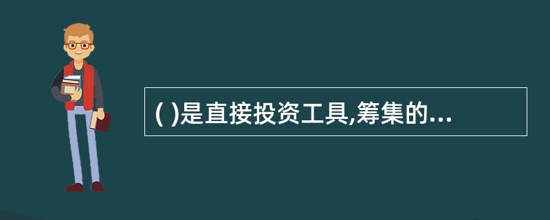 ( )是直接投资工具,筹集的资金主要投向实业领域。