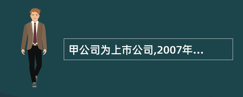 甲公司为上市公司,2007年初“资本公积”科目的贷方余额为100万元。2007年