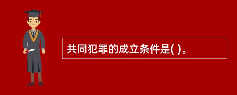 共同犯罪的成立条件是( )。