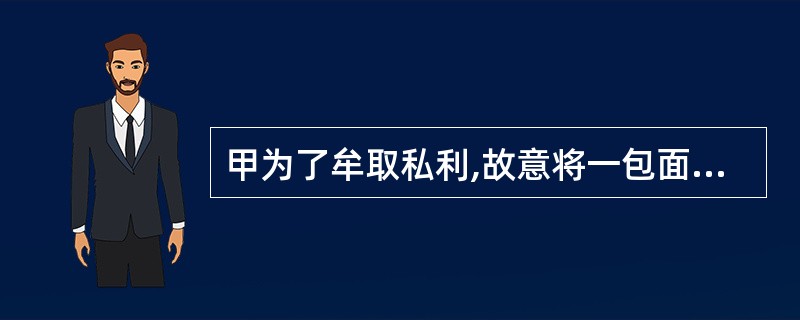 甲为了牟取私利,故意将一包面粉说成是毒品“白粉”,将其卖给了乙,从中牟利3000