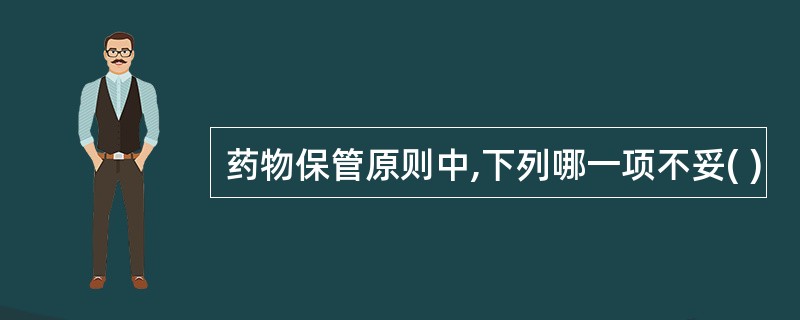 药物保管原则中,下列哪一项不妥( )