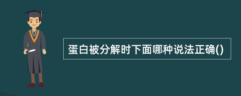 蛋白被分解时下面哪种说法正确()