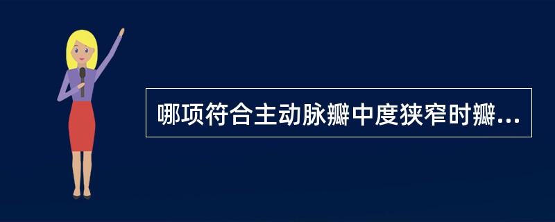 哪项符合主动脉瓣中度狭窄时瓣口面积