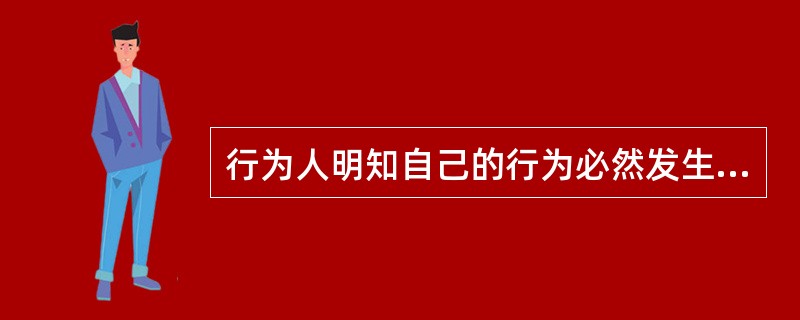 行为人明知自己的行为必然发生危害社会的结果,而放任这种结果发生的,是间接故意.