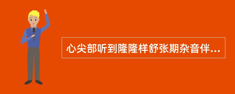 心尖部听到隆隆样舒张期杂音伴第一心音亢进提示