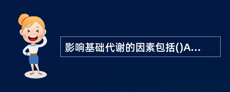 影响基础代谢的因素包括()A、体表面积B、年龄和性别C、激素、气温与劳动强度D、